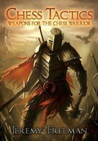 Chess Tactics: Weapons for the Chess Warrior