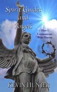 Spirit Guides and Angels: How I Communicate with Heaven