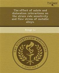 The effect of solute and dislocation interactions on the strain rate sensitivity and flow stress of metallic alloys.