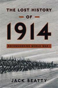 The Lost History of 1914: Reconsidering the Year the Great War Began