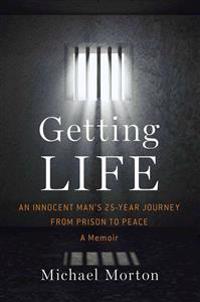 Getting Life: An Innocent Man's 25-Year Journey from Prison to Peace