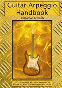 Guitar Arpeggio Handbook, 2nd Edition: 120-Lesson, Step-By-Step Guide to Guitar Arpeggios, Music Theory, and Technique-Building Exercises, Beginner to