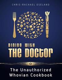 Dining with the Doctor: The Unauthorized Whovian Cookbook