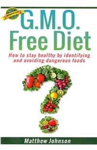 Gmo Free Diet: How to Stay Healthy by Identifying and Avoiding Dangerous Foods
