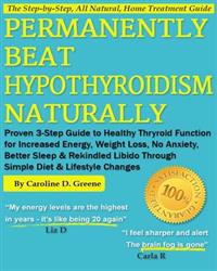 Permanently Beat Hypothyroidism Naturally: Proven 3-Step Guide to Healthy Thyroid Function for Increased Energy, Weight Loss, No More Anxiety, Better
