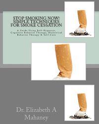 Stop Smoking Now! Simple Techniques for Smoke Cessation: A Guide Using Self-Hypnosis, Cognitive Behavior Therapy, Dialectical Behavior Therapy & Self-