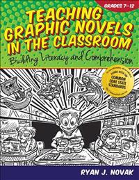 Teaching Graphic Novels in the Classroom, Grades 7-12: Building Literacy and Comprehension