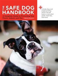 The Safe Dog Handbook: A Complete Guide to Protecting Your Pooch, Indoors and Out
