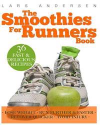 The Smoothies for Runners Book: 36 Delicious Super Smoothie Recipes Designed to Support the Specific Needs Runners and Joggers (Achieve Your Optimum H