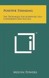Positive Thinking: The Technique for Achieving Self-Confidence and Success