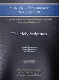 Mickelson Clarified Interlinear New Testament: A Precise Translation Interlined with the Hebraic-Koine Greek in the Literary Reading Order