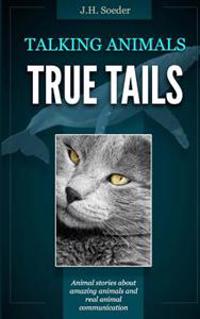 True Tails: Animal Stories about Amazing Animals and Real Animal Communication