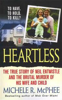 Heartless: The True Story of Neil Entwistle and the Cold Blooded Murder of His Wife and Child