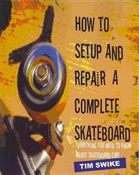How to Setup and Repair a Complete Skateboard: Everything You Need to Know about Skateboard Care.