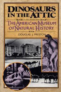 Dinosaurs in the Attic: An Excursion Into the American Museum of Natural History