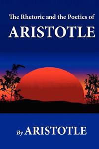 The Rhetoric and the Poetics of Aristotle