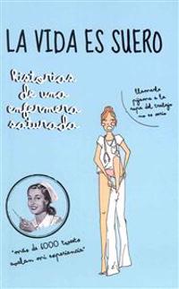 La Vida Es Suero: Historias de Una Enfermera Saturada