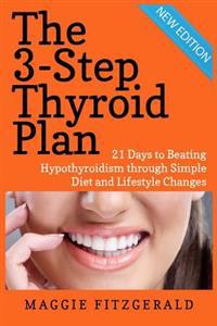 The 3-Step Thyroid Plan: 21 Days to Beating Hypothyroidism Through Simple Diet and Lifestyle Changes (Now! Includes 40 Delicious Metabolism Boo