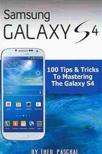 Samsung Galaxy S4: 100 Tips & Tricks to Mastering the Galaxy S4