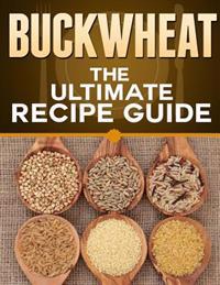 Buckwheat: The Ultimate Recipe Guide