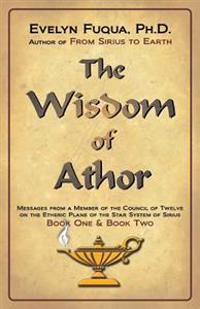 The Wisdom of Athor Book One and Book Two: Esoteric Information from a Member of the Council of Twelve on the Star System Sirius