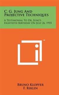 C. G. Jung and Projective Techniques: A Testimonial to Dr. Jung's Eightieth Birthday on July 26, 1955