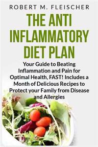 The Anti-Inflammatory Diet Plan: Your Guide to Beating Inflammation and Pain for Optimal Health, Fast! Includes a Month of Delicious Recipes to Protec