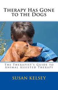 Therapy Has Gone to the Dogs: The Therapist's Guide to Animal Assisted Therapy