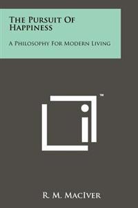 The Pursuit of Happiness: A Philosophy for Modern Living