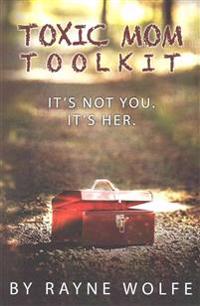 Toxic Mom Toolkit: Discovering a Happy Life Despite Toxic Parenting