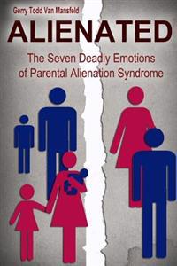 Alienated: The Seven Deadly Emotions of Parental Alienation Syndrome