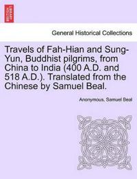 Travels of Fah-Hian and Sung-Yun, Buddhist Pilgrims, from China to India (400 A.D. and 518 A.D.). Translated from the Chinese by Samuel Beal.