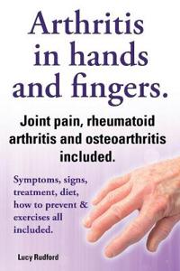 Arthritis in hands and arthritis in fingers. Rheumatoid arthritis and osteoarthritis included. Symptoms, signs, treatment, diet, how to prevent & exercises all included.