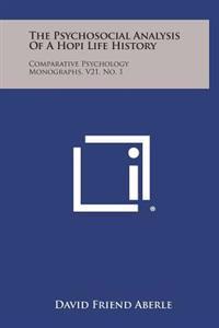 The Psychosocial Analysis of a Hopi Life History: Comparative Psychology Monographs, V21, No. 1