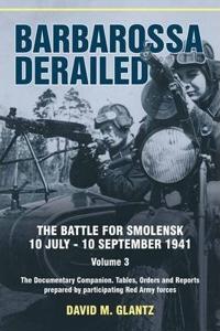 Barbarossa Derailed. The Battle for Smolensk 10 July-10 September 1941