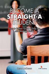 Become a Straight-A Student: Easy to Follow Quick & Dirty Tips and Strategy Guide