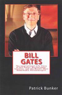 Bill Gates: The Inspirational Life Story of Bill Gates; Businessman, Inventor, and the World's Most Remarkable Philanthropist