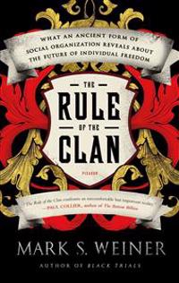 The Rule of the Clan: What an Ancient Form of Social Organization Reveals about the Future of Individual Freedom