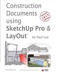 Construction Documents Using Sketchup Pro & Layout: Replace Traditional CAD with a New Generation of 3D Software