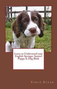 Learn to Understand Your English Springer Spaniel Puppy & Dog Book