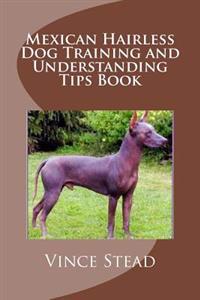 Mexican Hairless Dog Training and Understanding Tips Book