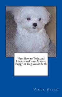 New How to Train and Understand Your Maltese Puppy or Dog Guide Book