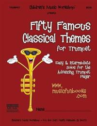 Fifty Famous Classical Themes for Trumpet: Easy and Intermediate Solos for the Advancing Trumpet Player
