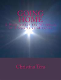 Going Home: A Walk Within the Workbook of a Course in Miracles