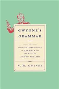 Gwynne's Grammar: The Ultimate Introduction to Grammar and the Writing of Good English