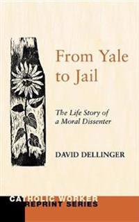 From Yale to Jail: The Life Story of a Moral Dissenter