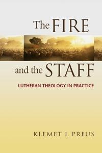 The Fire and the Staff: Lutheran Theology in Practice
