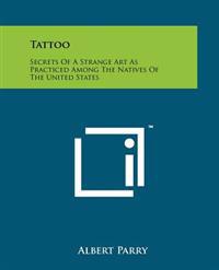 Tattoo: Secrets of a Strange Art as Practiced Among the Natives of the United States