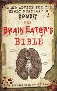 The Brain Eater's Bible: Sound Advice for the Newly Reanimated Zombie