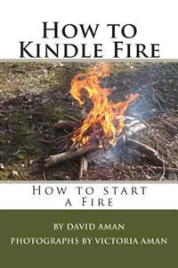 How to Kindle Fire (How to Start a Fire)